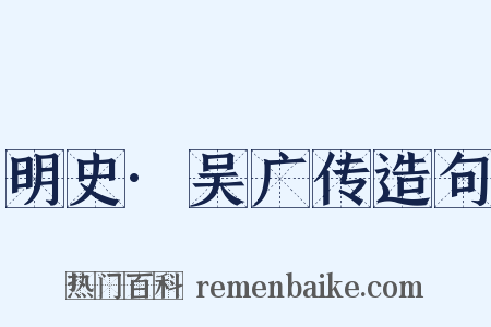 明史·吴广传造句是什么意思的图片